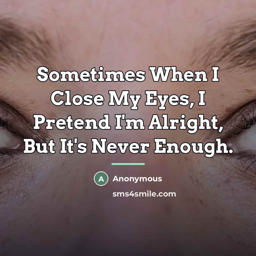 “Sometimes When I Close My Eyes, I Pretend I'm Alright,…” quote by Anonymous