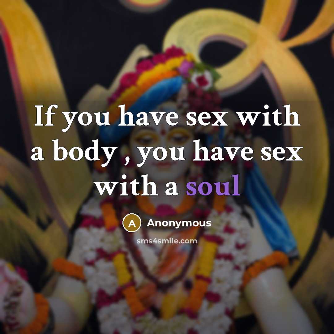 “If you have sex with a body , you have sex with a soul” quote by Anonymous