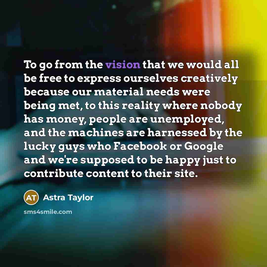 “To go from the vision that we would all be…” quote by Astra Taylor