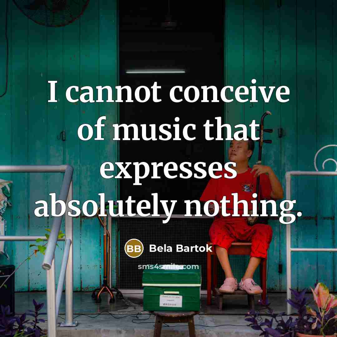 “I cannot conceive of music that expresses absolutely nothing.…” quote by Bela Bartok