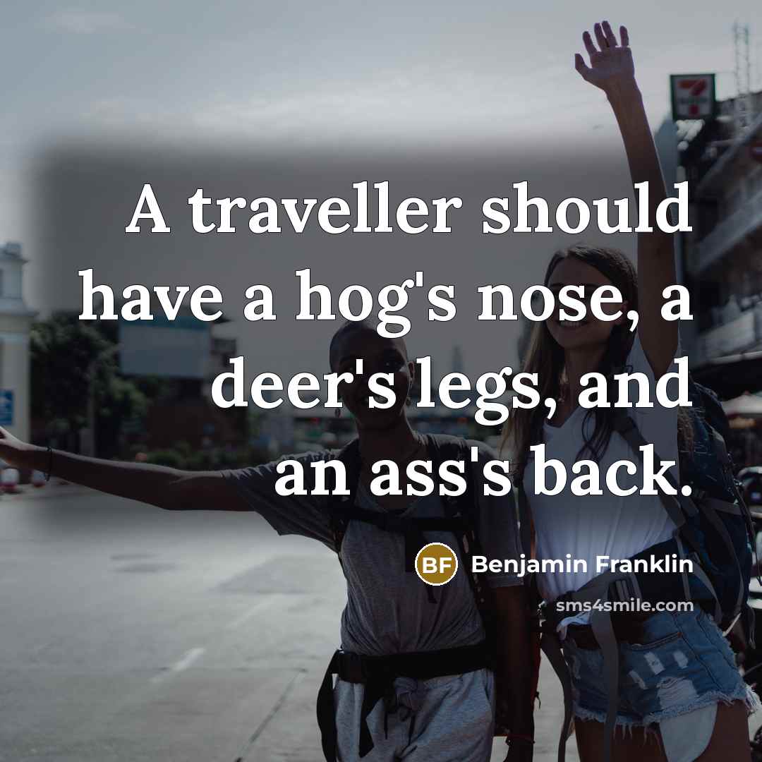 “A traveller should have a hog's nose, a deer's legs,…” quote by Benjamin Franklin