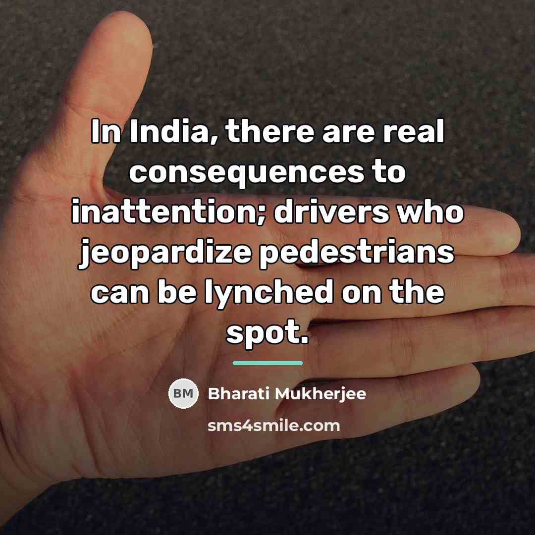 “In India, there are real consequences to inattention; drivers who…” quote by Bharati Mukherjee