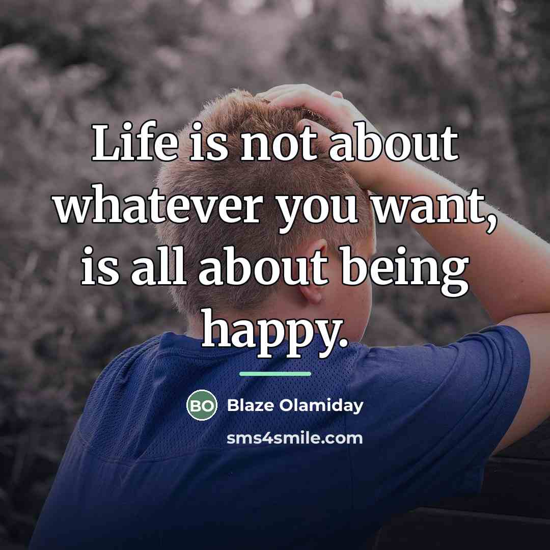 “Life is not about whatever you want, is all about…” quote by Blaze Olamiday