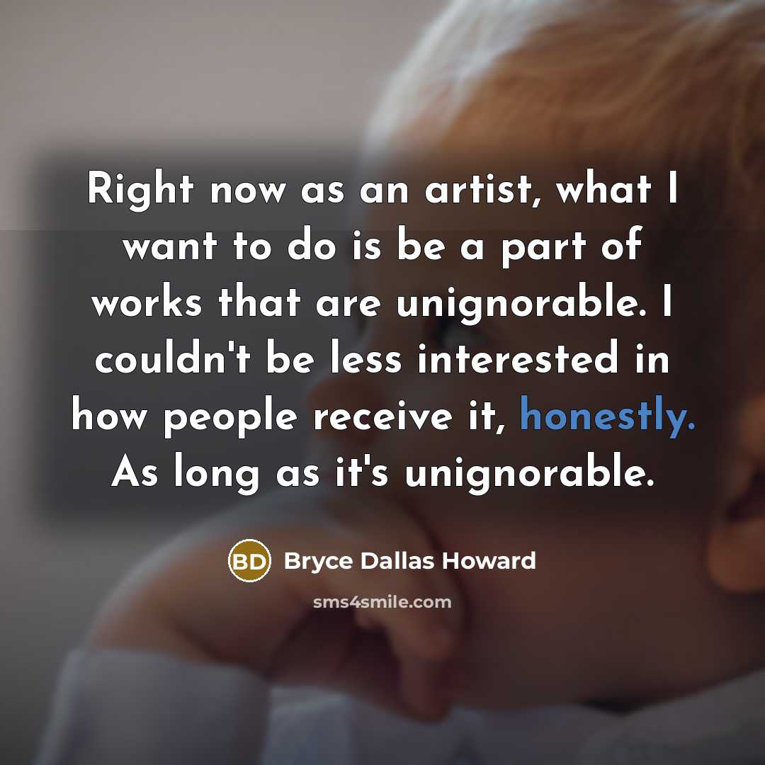 “Right now as an artist, what I want to do…” quote by Bryce Dallas Howard
