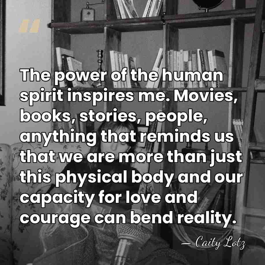 The power of the human spirit inspires me. Movies, books, stories, people,&hellip; - Caity Lotz