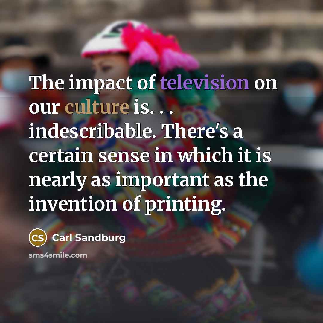 “The impact of television on our culture is. . .…” quote by Carl Sandburg