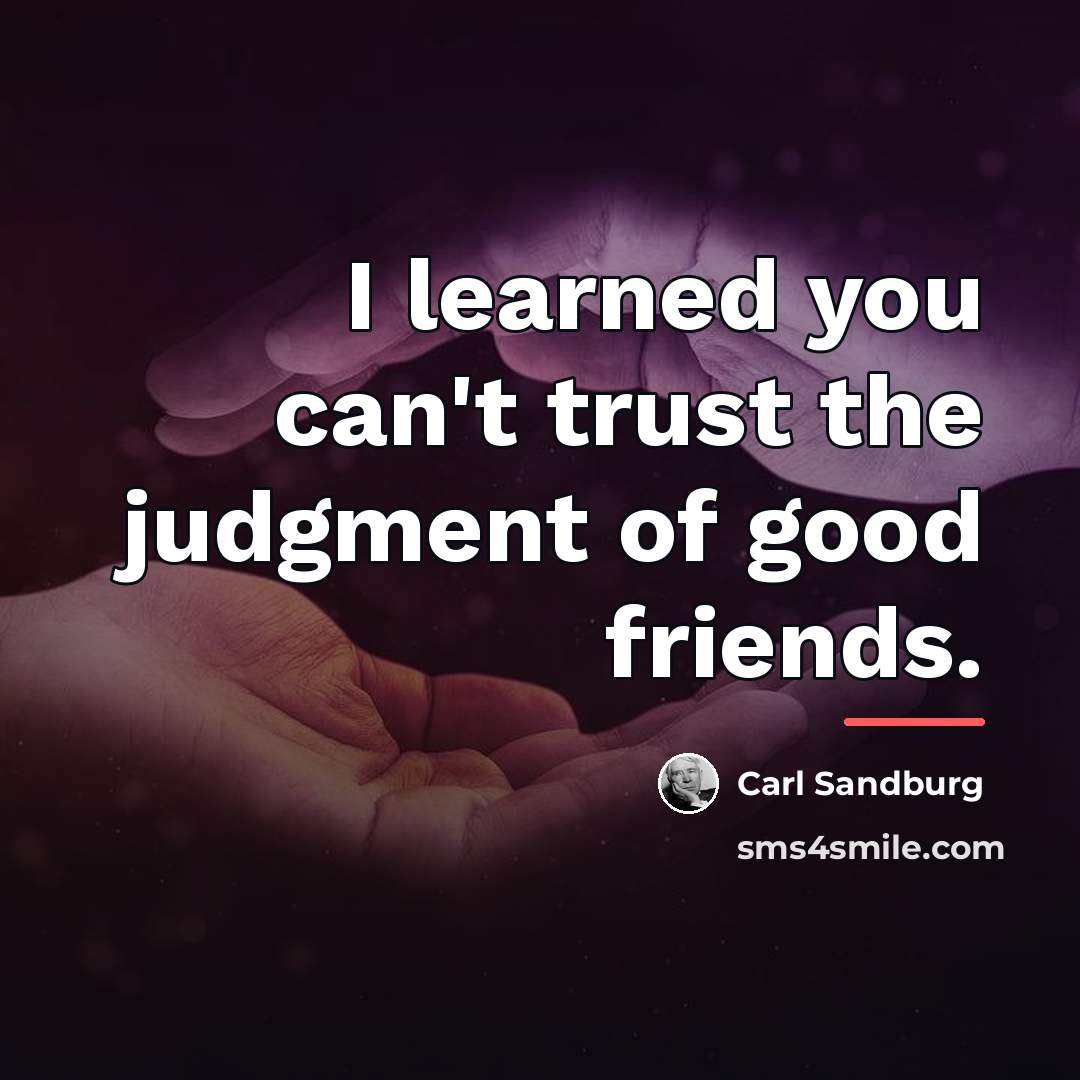 “I learned you can't trust the judgment of good friends.…” quote by Carl Sandburg