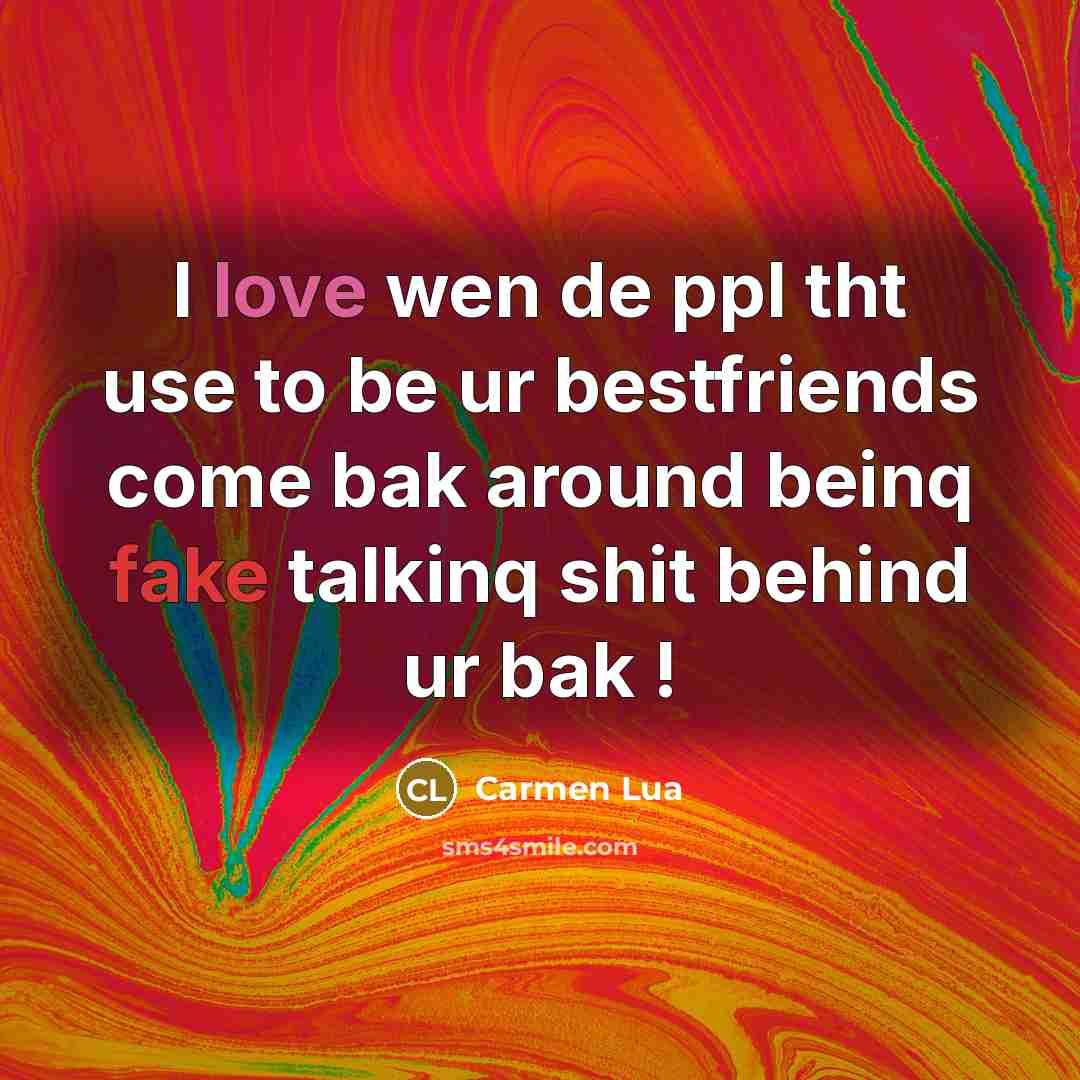 “I love wen de ppl tht use to be ur bestfriends come bak around beinq fake talkinq shit behind ur bak !” quote by Carmen Lua