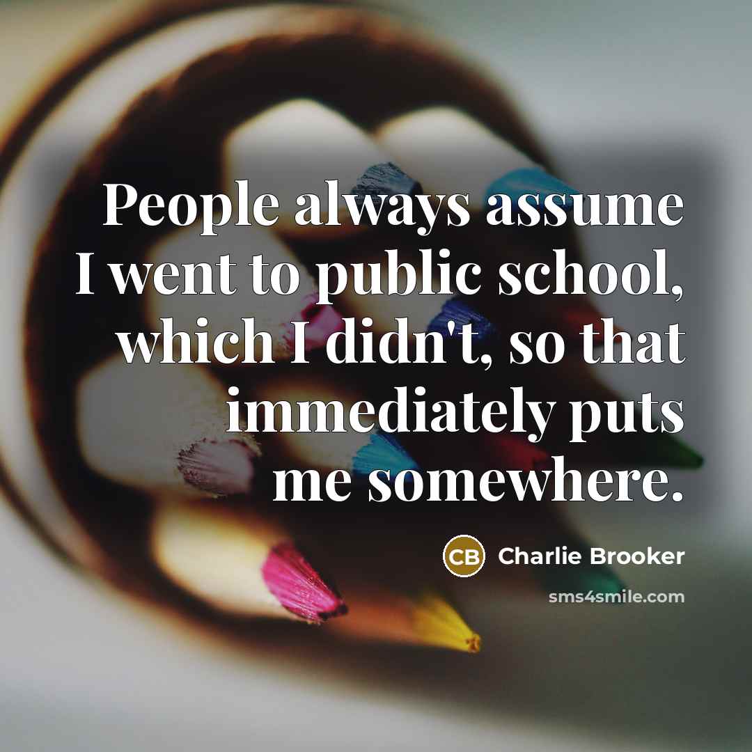 “People always assume I went to public school, which I…” quote by Charlie Brooker