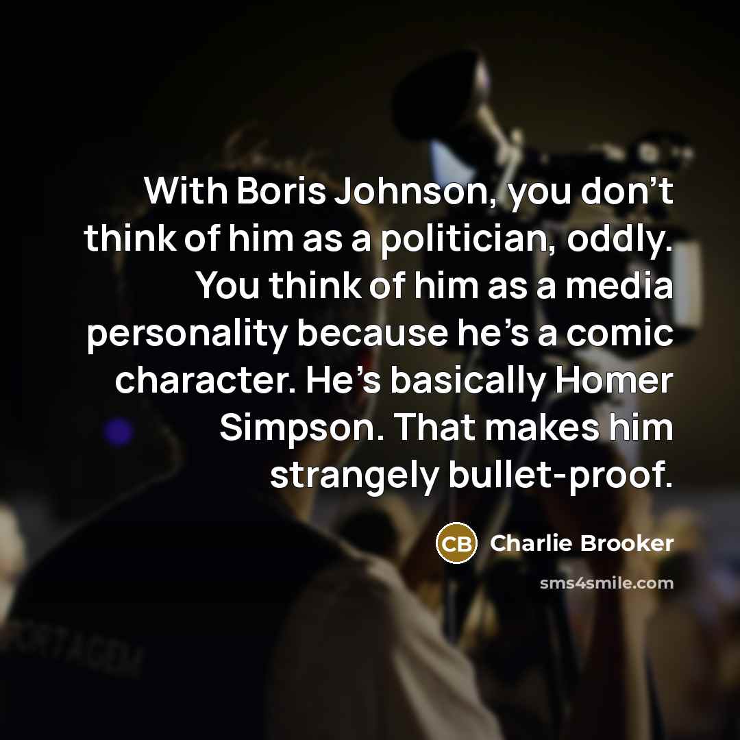 “With Boris Johnson, you don't think of him as a…” quote by Charlie Brooker
