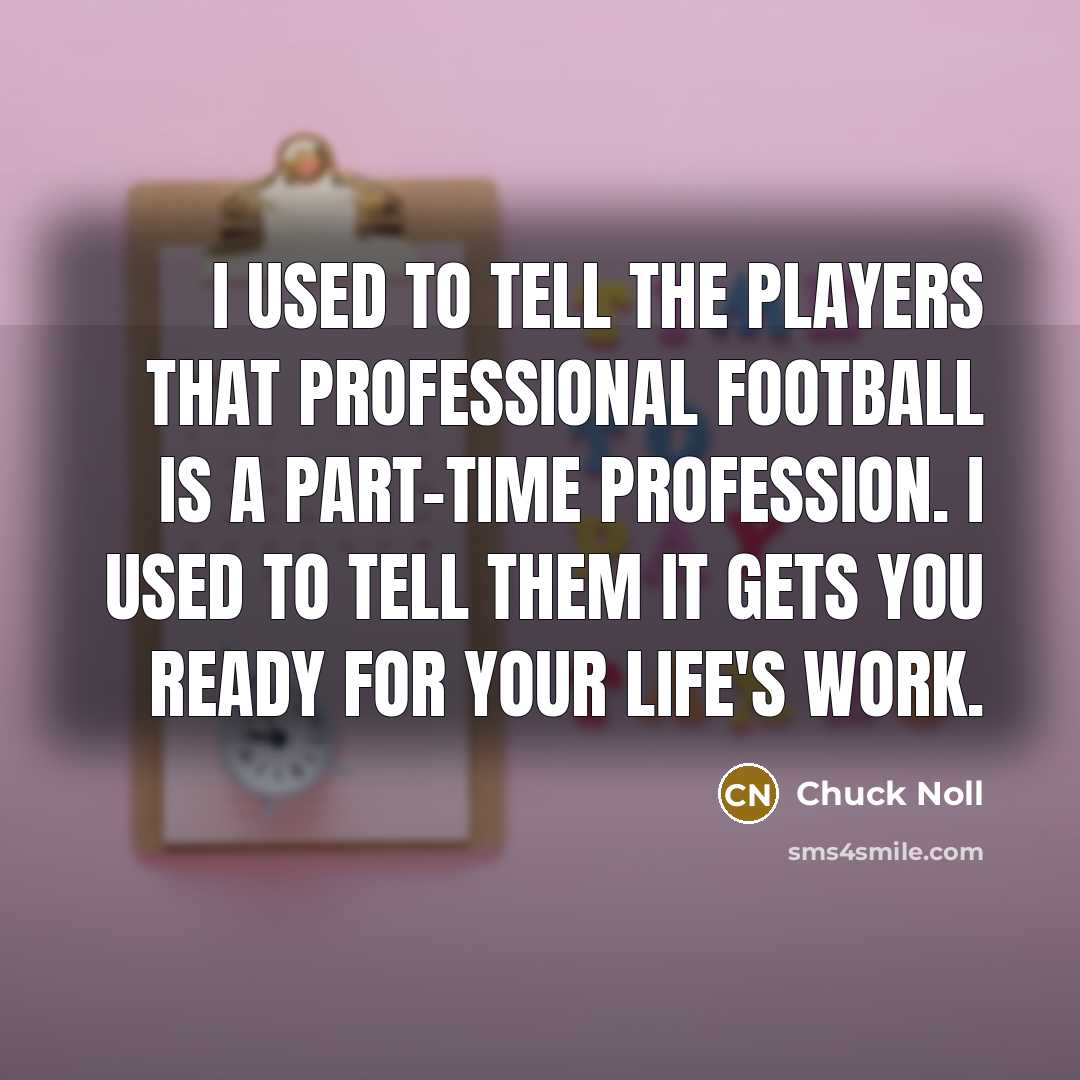 “I used to tell the players that professional football is…” quote by Chuck Noll
