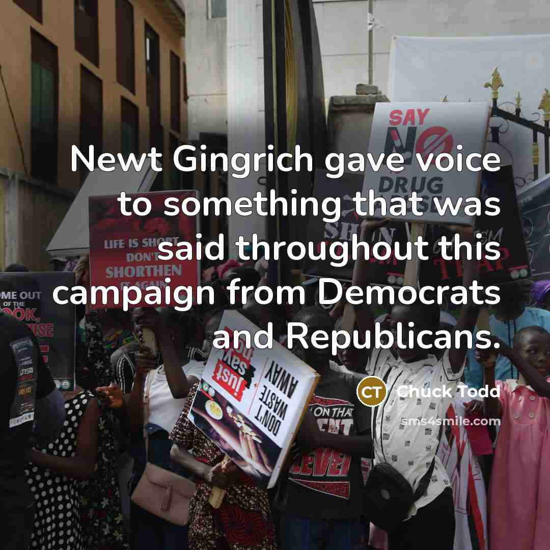 “Newt Gingrich gave voice to something that was said throughout…” quote by Chuck Todd