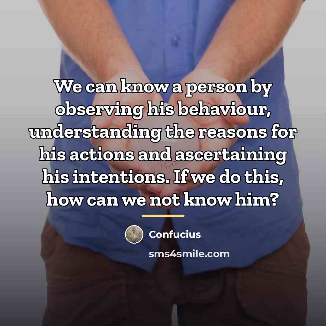 “We can know a person by observing his behaviour, understanding…” quote by Confucius