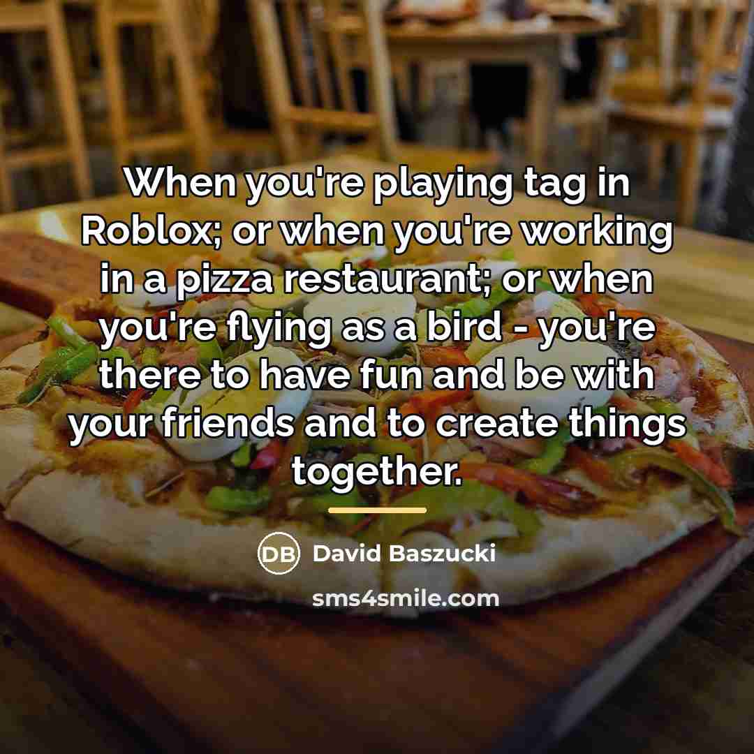 “When you're playing tag in Roblox; or when you're working…” quote by David Baszucki