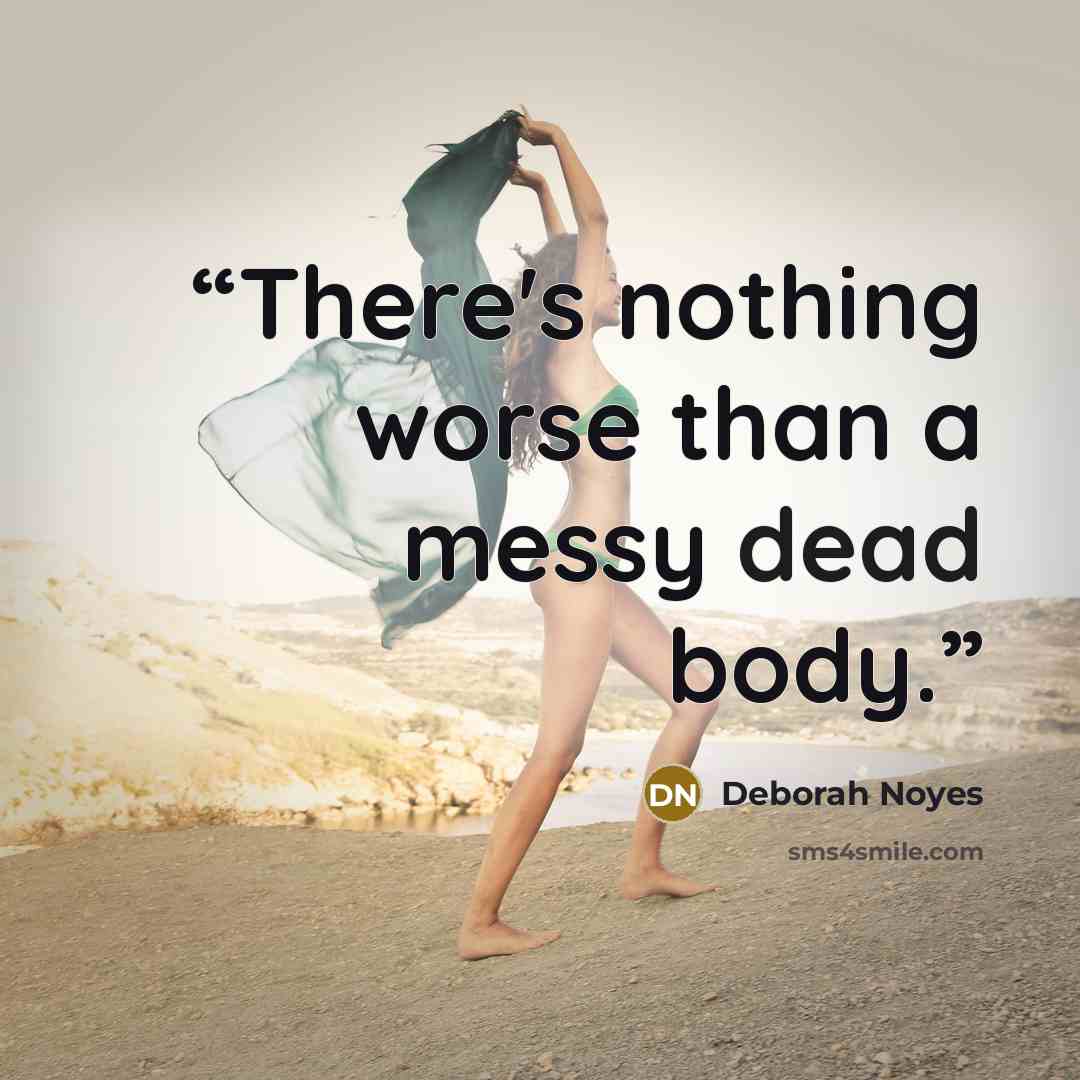 “There's nothing worse than a messy dead body.” quote by Deborah Noyes