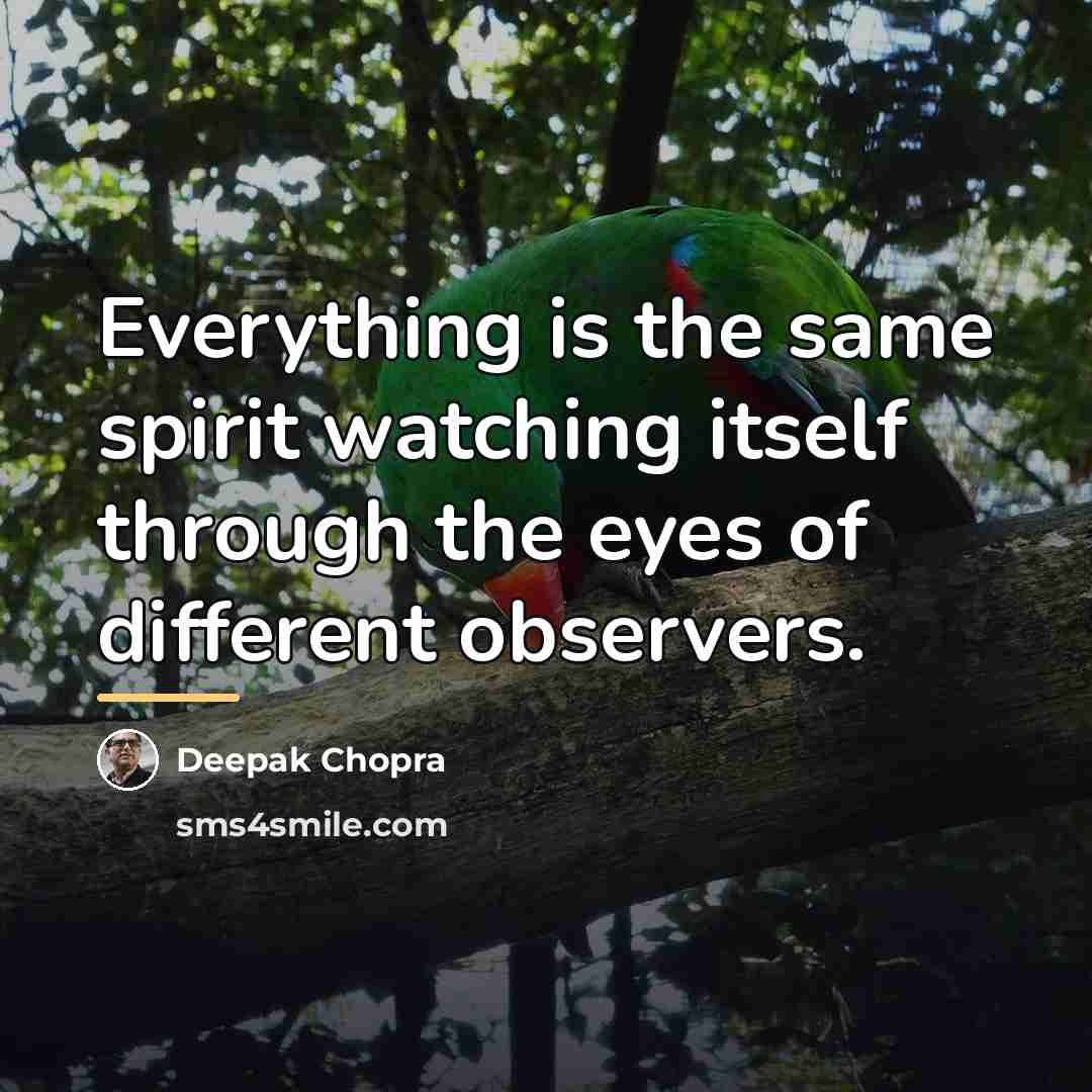 “Everything is the same spirit watching itself through the eyes…” quote by Deepak Chopra