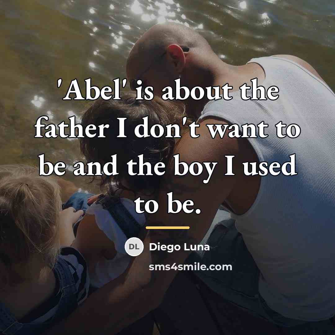 “'Abel' is about the father I don't want to be…” quote by Diego Luna