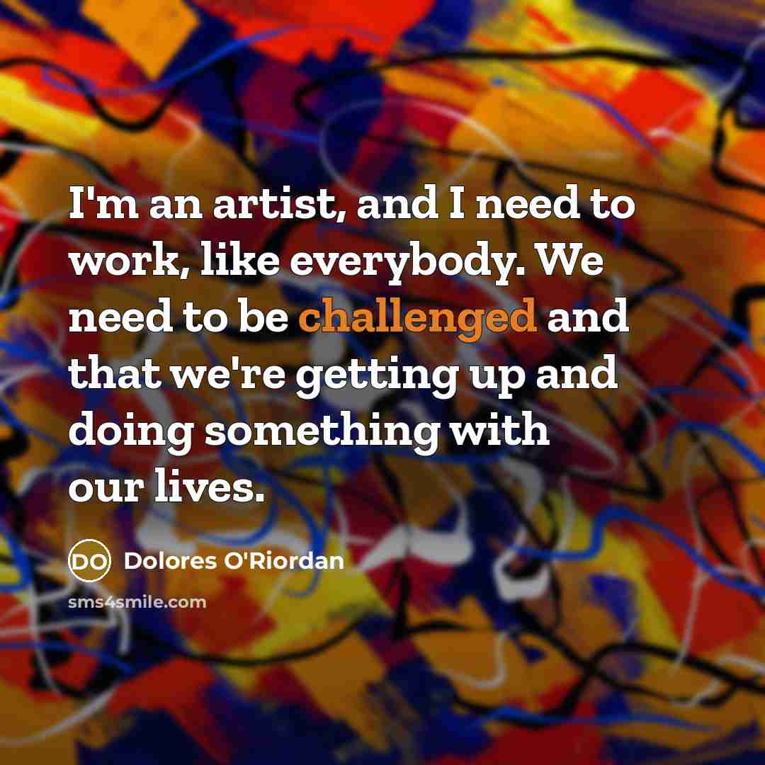 “I'm an artist, and I need to work, like everybody.…” quote by Dolores O'Riordan
