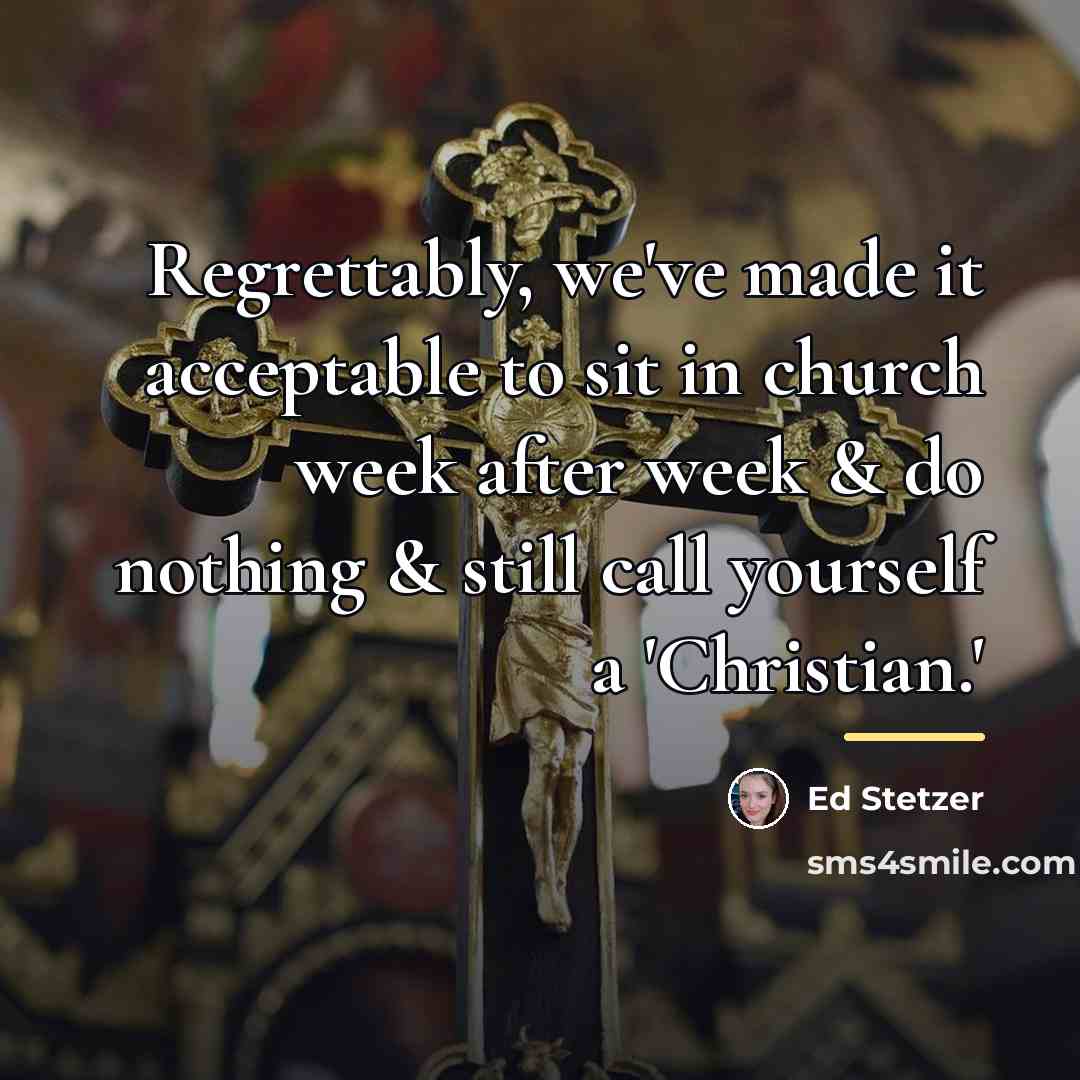 “Regrettably, we've made it acceptable to sit in church week…” quote by Ed Stetzer