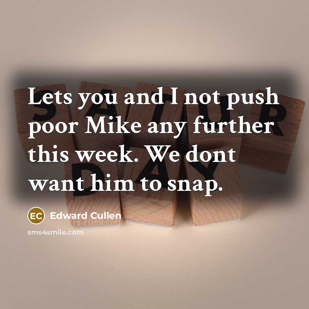 “Lets you and I not push poor Mike any further…” quote by Edward Cullen
