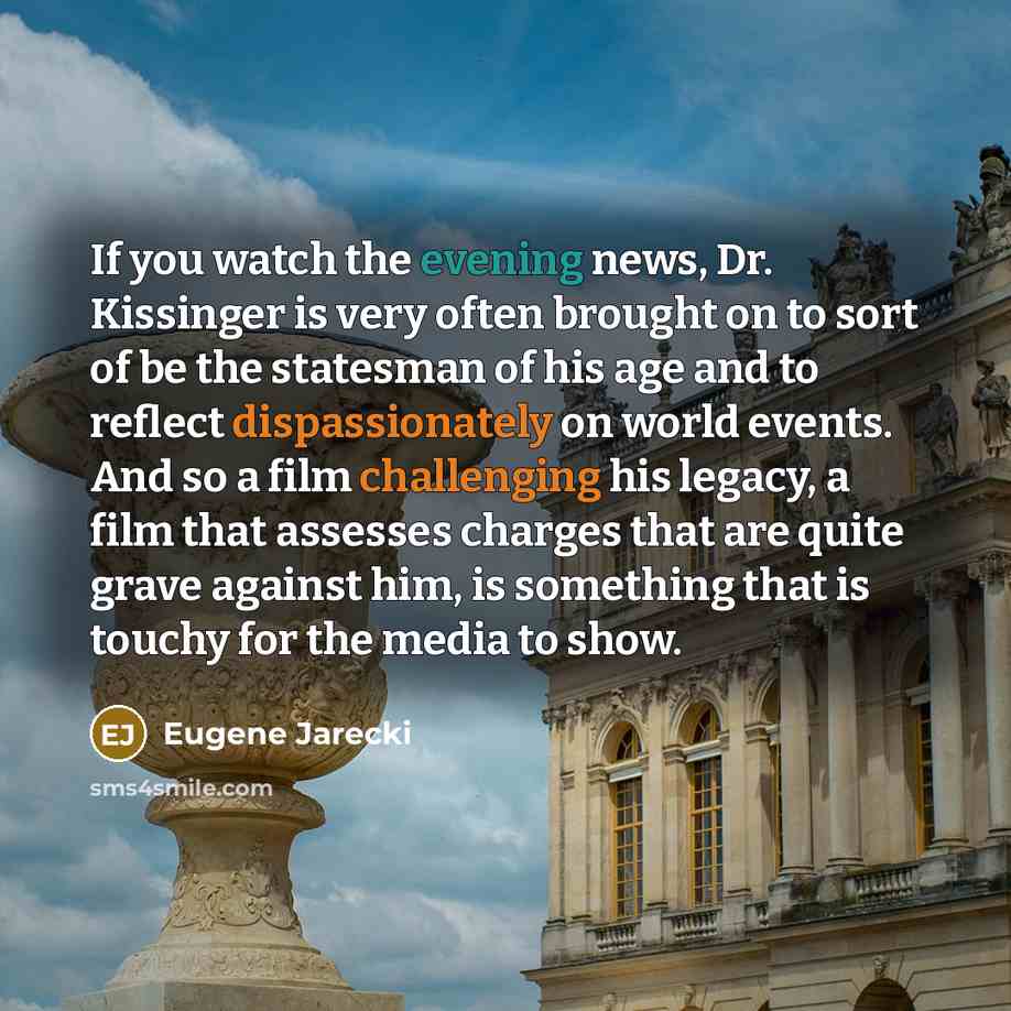 “If you watch the evening news, Dr. Kissinger is very…” quote by Eugene Jarecki