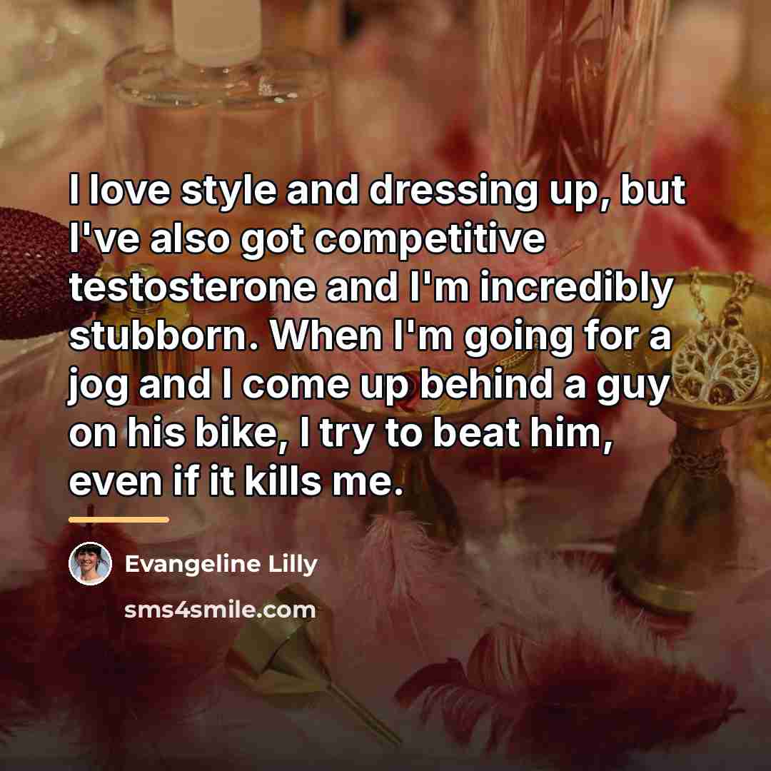 “I love style and dressing up, but I've also got…” quote by Evangeline Lilly
