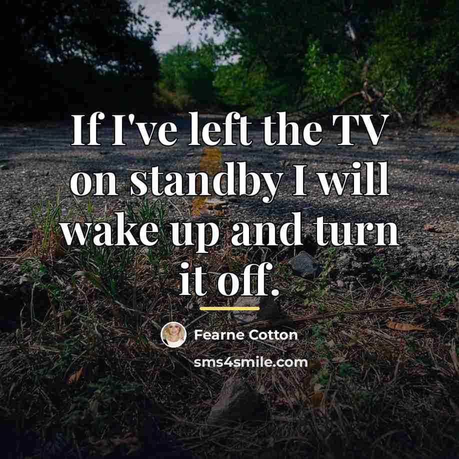 “If I've left the TV on standby I will wake…” quote by Fearne Cotton