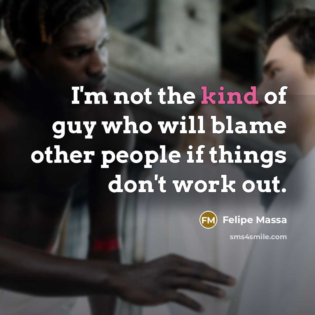 “I'm not the kind of guy who will blame other…” quote by Felipe Massa