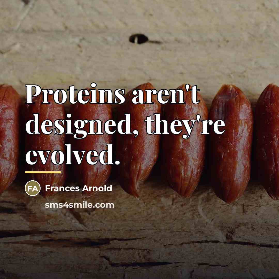 “Proteins aren't designed, they're evolved.…” quote by Frances Arnold