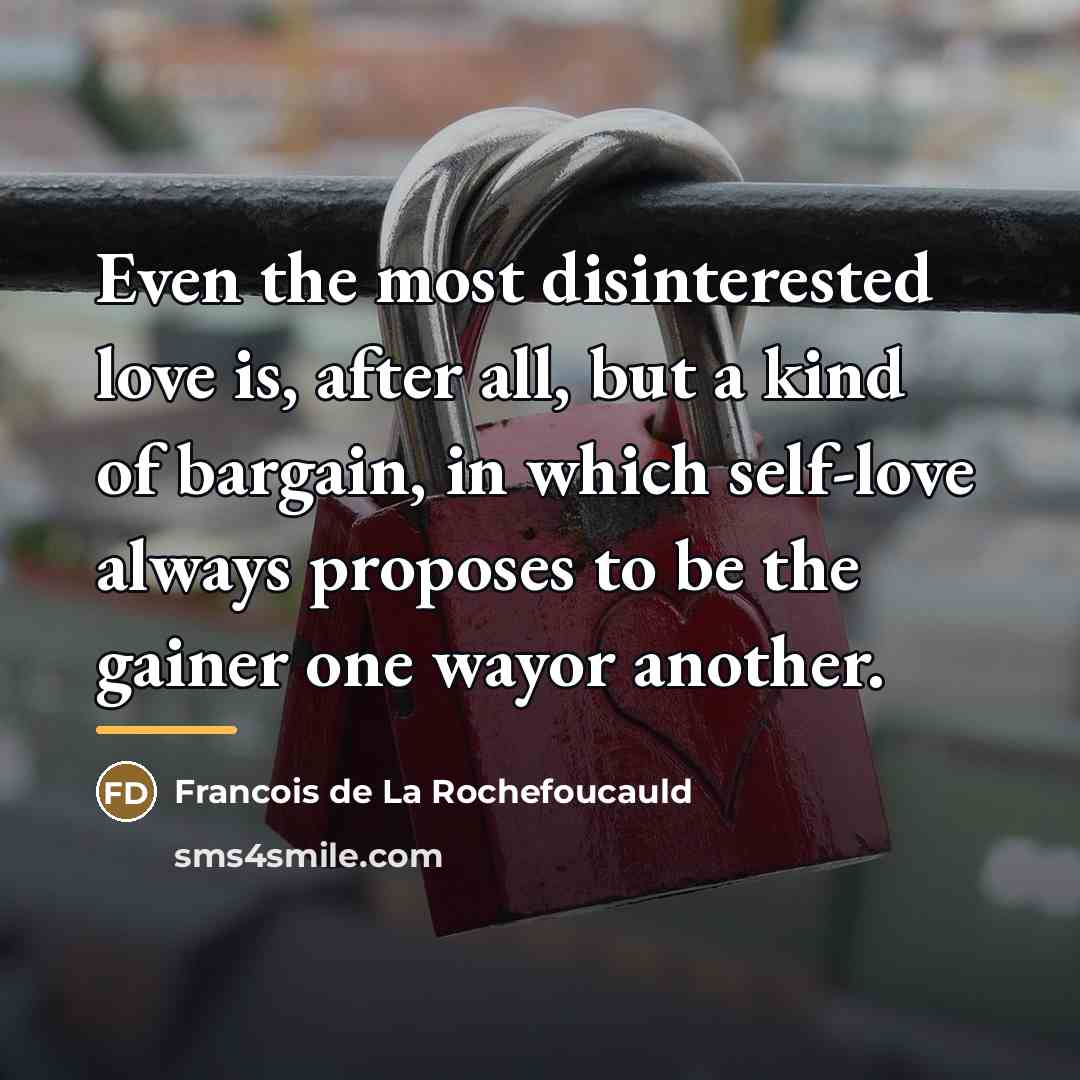 “Even the most disinterested love is, after all, but a…” quote by Francois de La Rochefoucauld