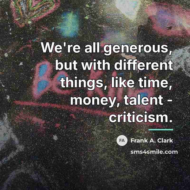 “We're all generous, but with different things, like time, money,…” quote by Frank A. Clark