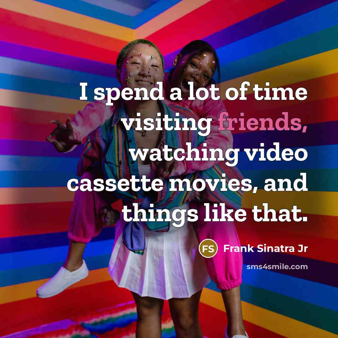 “I spend a lot of time visiting friends, watching video…” quote by Frank Sinatra Jr