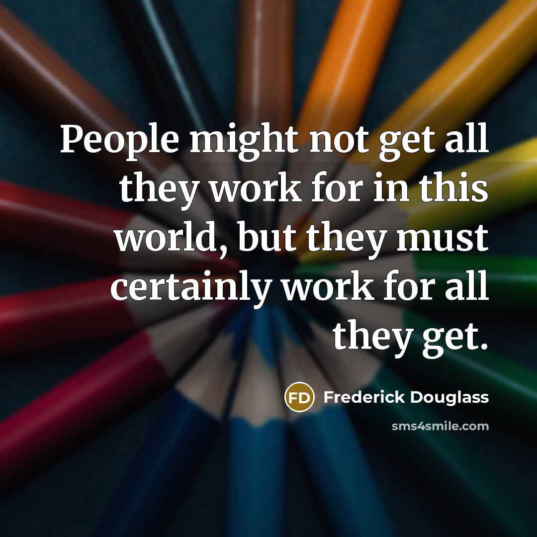 “People might not get all they work for in this…” quote by Frederick Douglass
