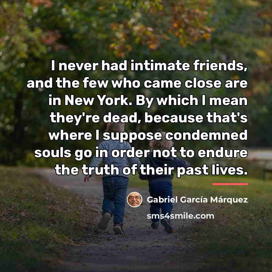 “I never had intimate friends, and the few who came…” quote by Gabriel Garcia Marquez