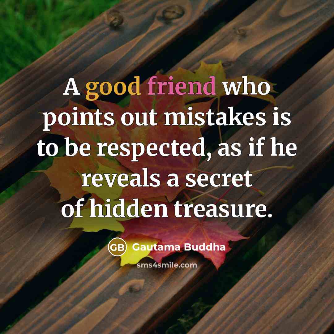 “A good friend who points out mistakes is to be…” quote by Gautama Buddha