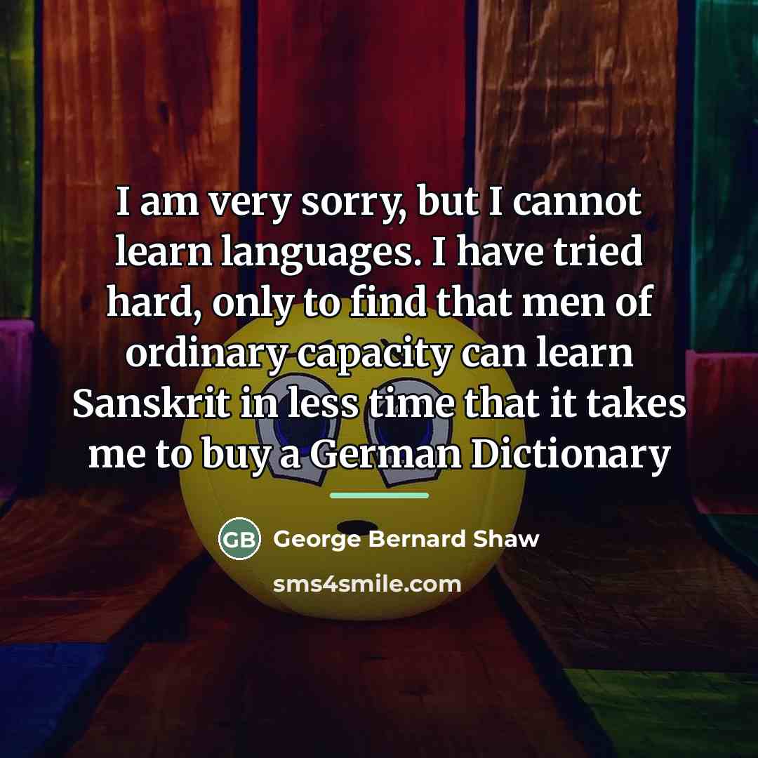 “I am very sorry, but I cannot learn languages. I…” quote by George Bernard Shaw