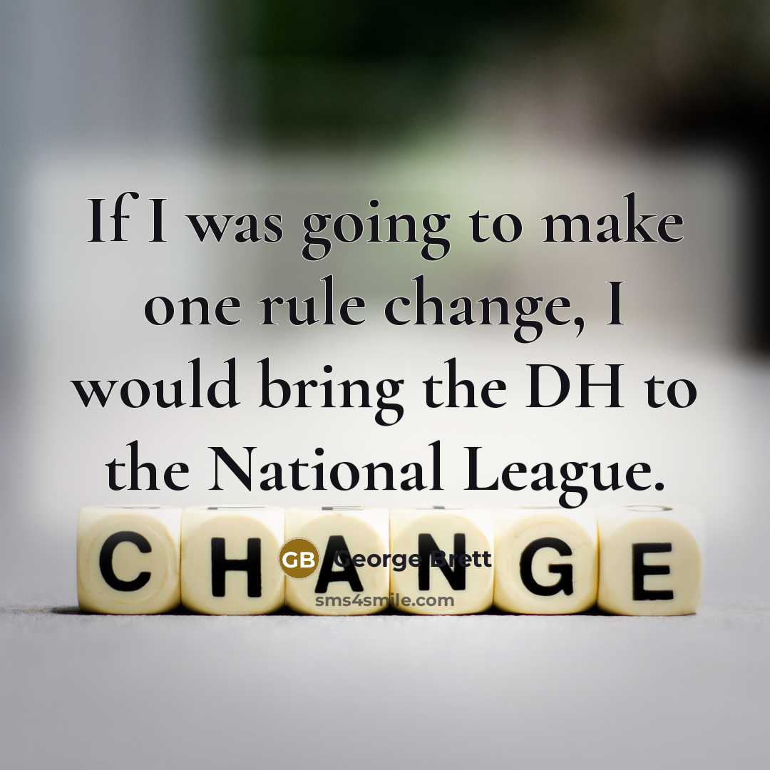 “If I was going to make one rule change, I…” quote by George Brett