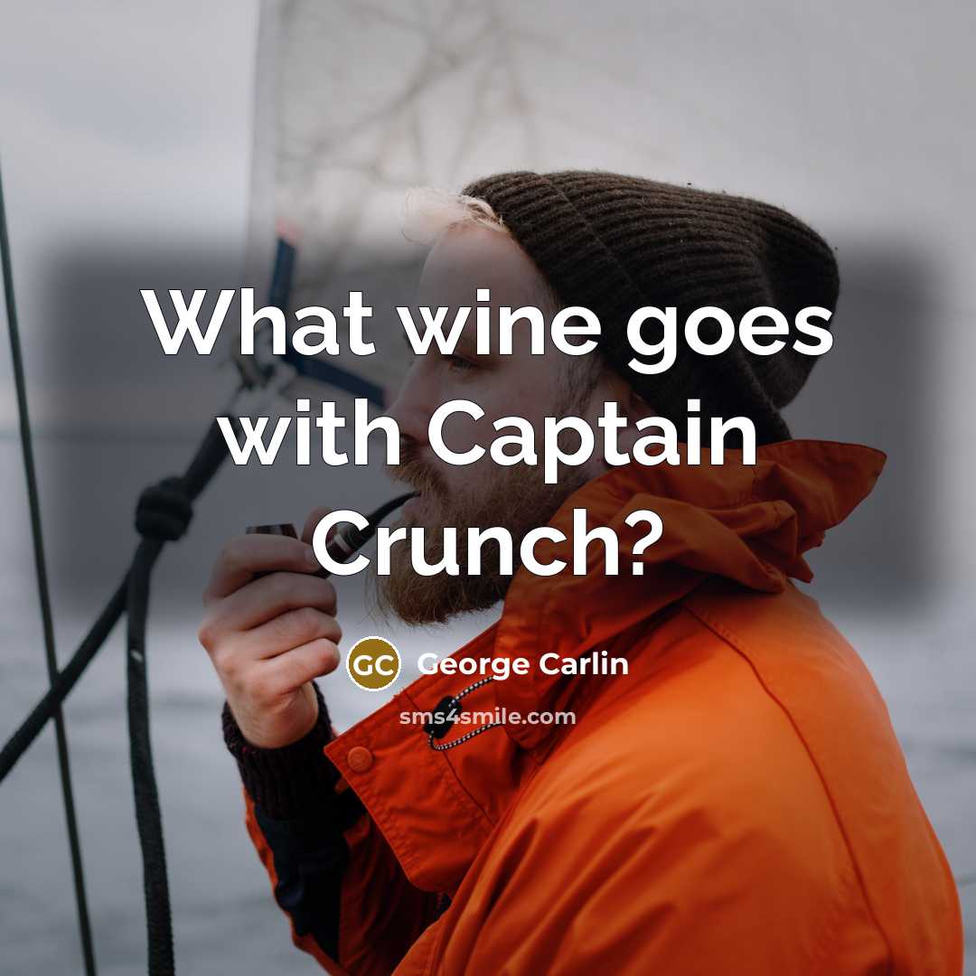 “What wine goes with Captain Crunch?” quote by George Carlin