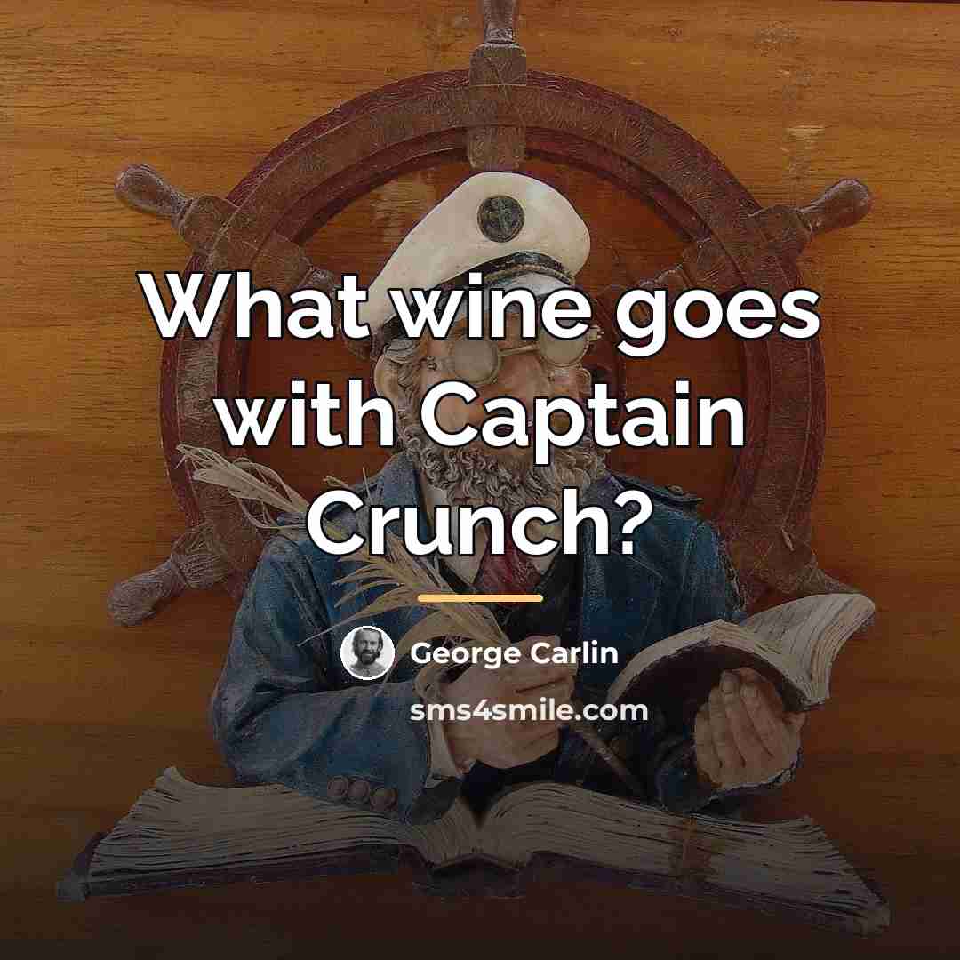 “What wine goes with Captain Crunch?…” quote by George Carlin