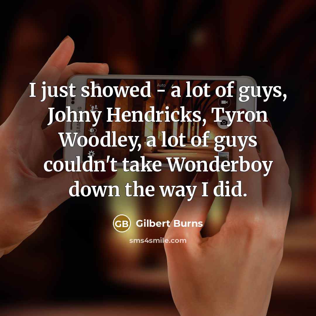“I just showed - a lot of guys, Johny Hendricks,…” quote by Gilbert Burns