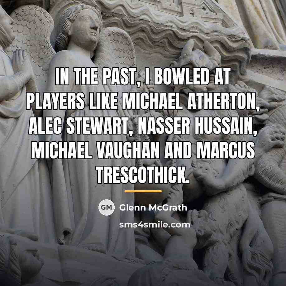 “In the past, I bowled at players like Michael Atherton,…” quote by Glenn McGrath
