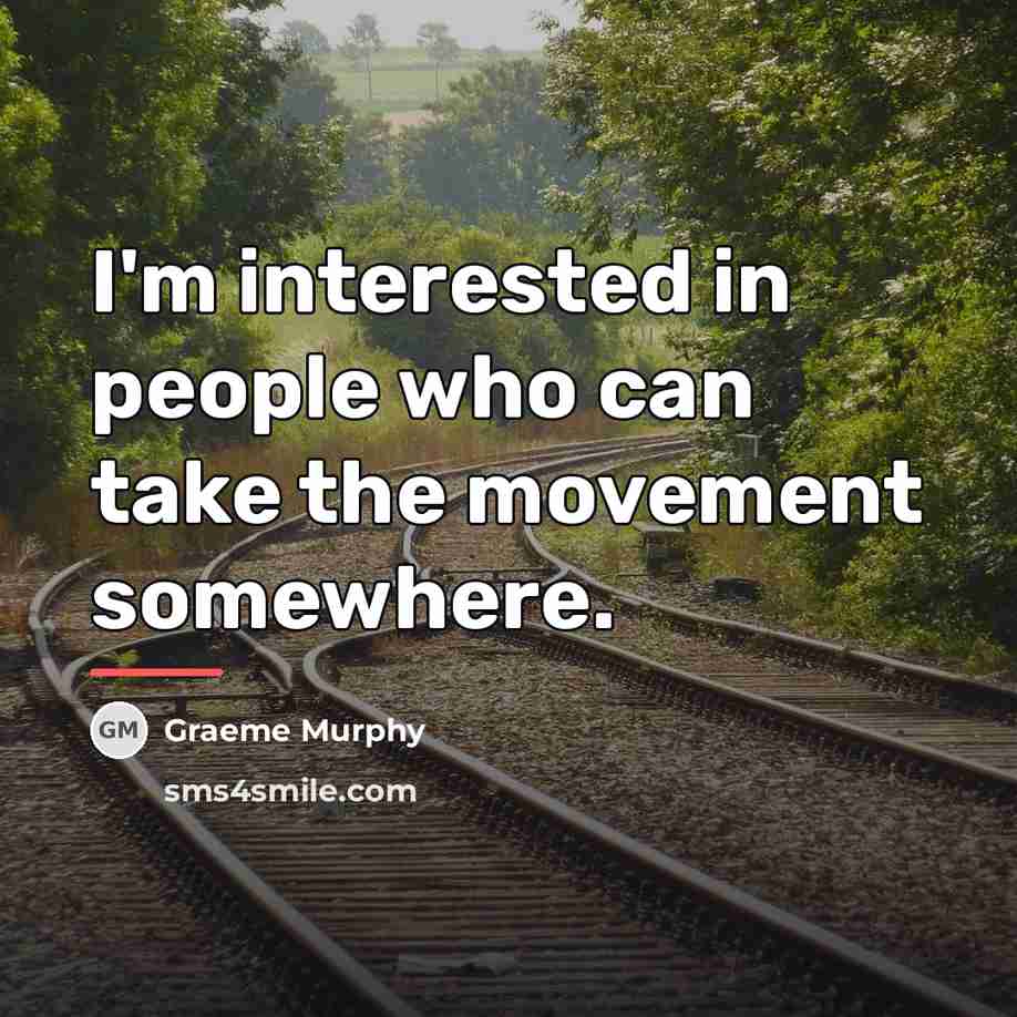 “I'm interested in people who can take the movement somewhere.…” quote by Graeme Murphy