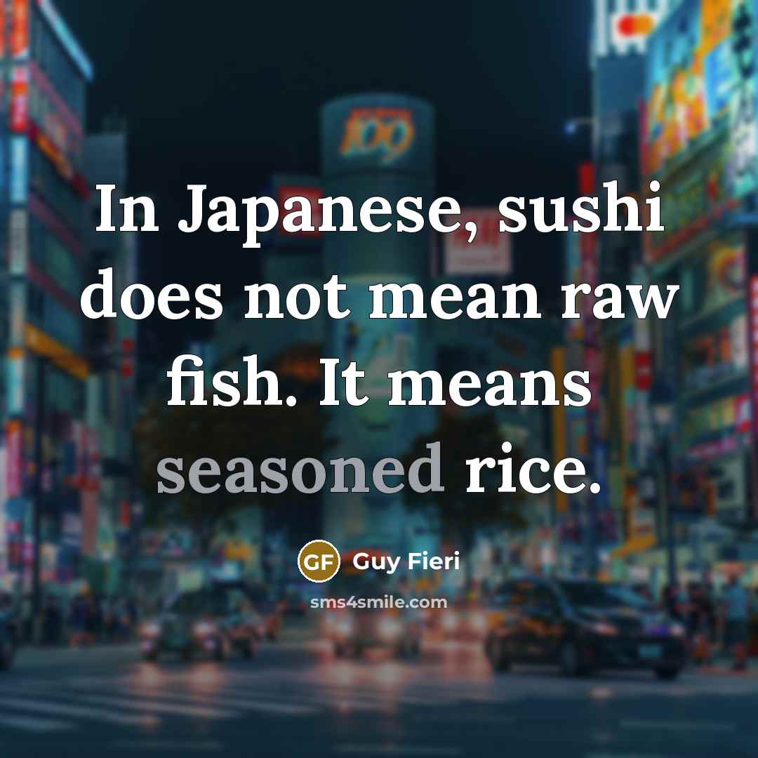 “In Japanese, sushi does not mean raw fish. It means…” quote by Guy Fieri