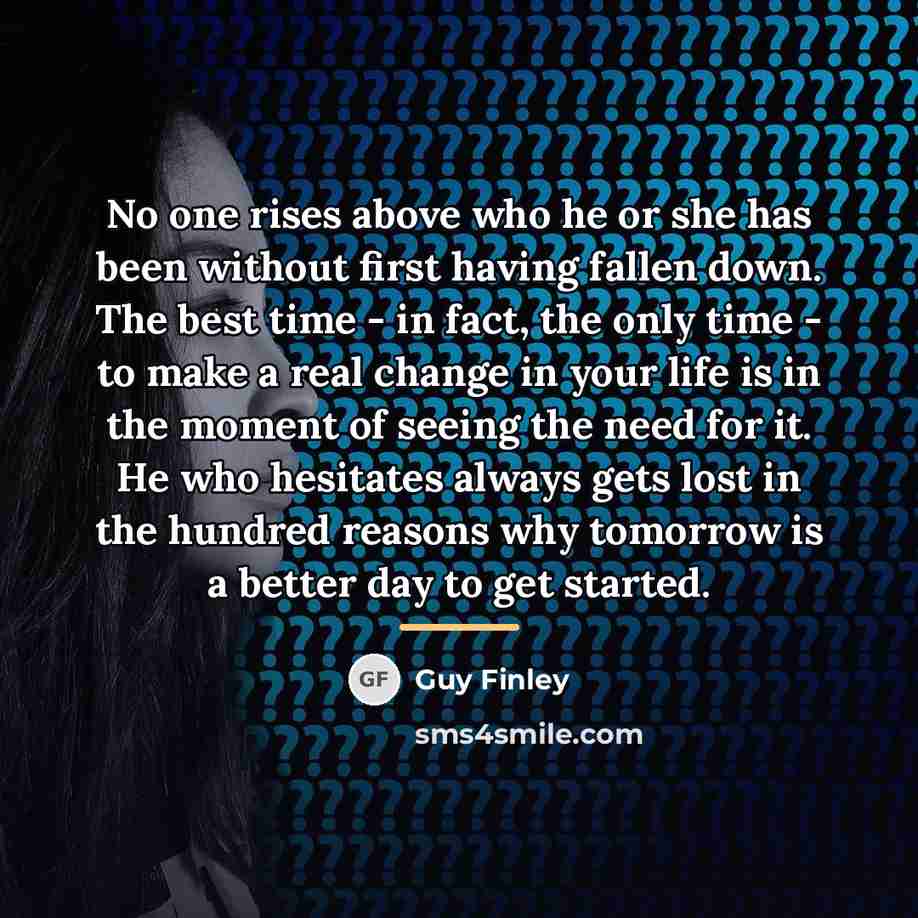 “No one rises above who he or she has been…” quote by Guy Finley