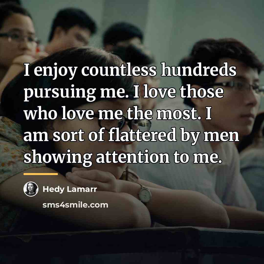 “I enjoy countless hundreds pursuing me. I love those who…” quote by Hedy Lamarr
