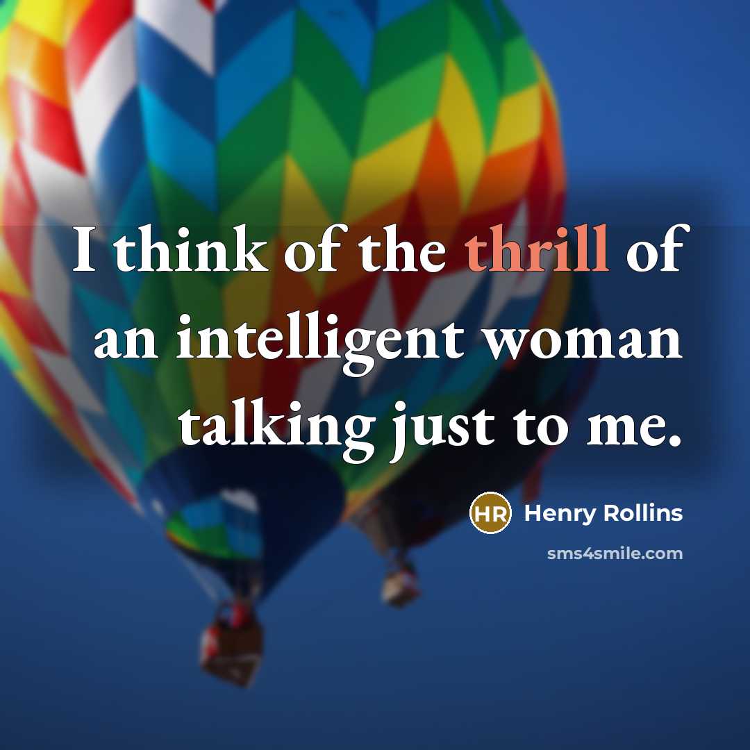 “I think of the thrill of an intelligent woman talking…” quote by Henry Rollins