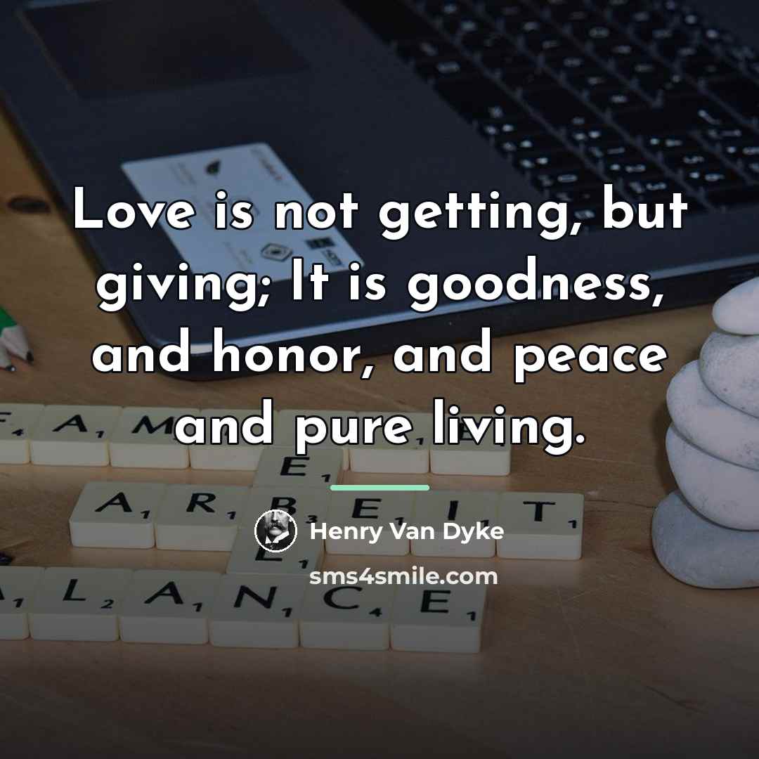 “Love is not getting, but giving; It is goodness, and…” quote by Henry Van Dyke