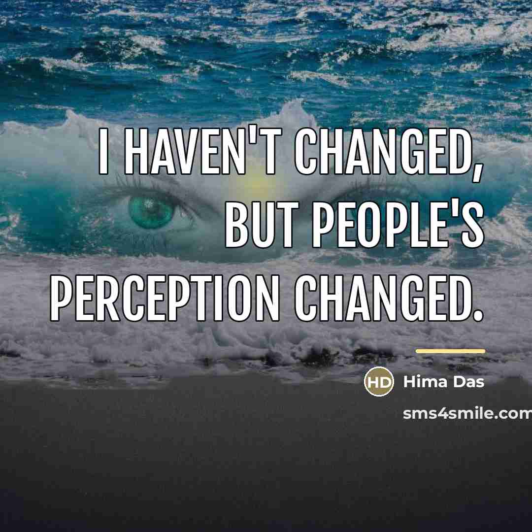 “I haven't changed, but people's perception changed.…” quote by Hima Das