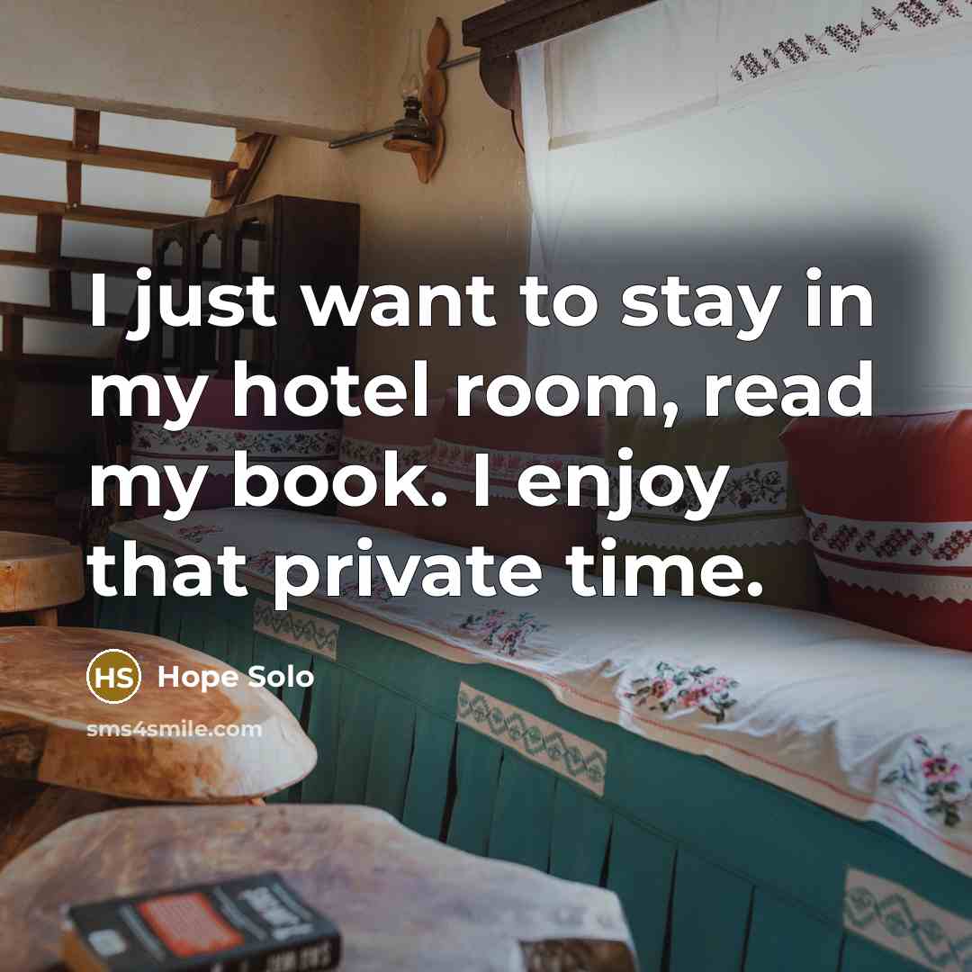“I just want to stay in my hotel room, read…” quote by Hope Solo