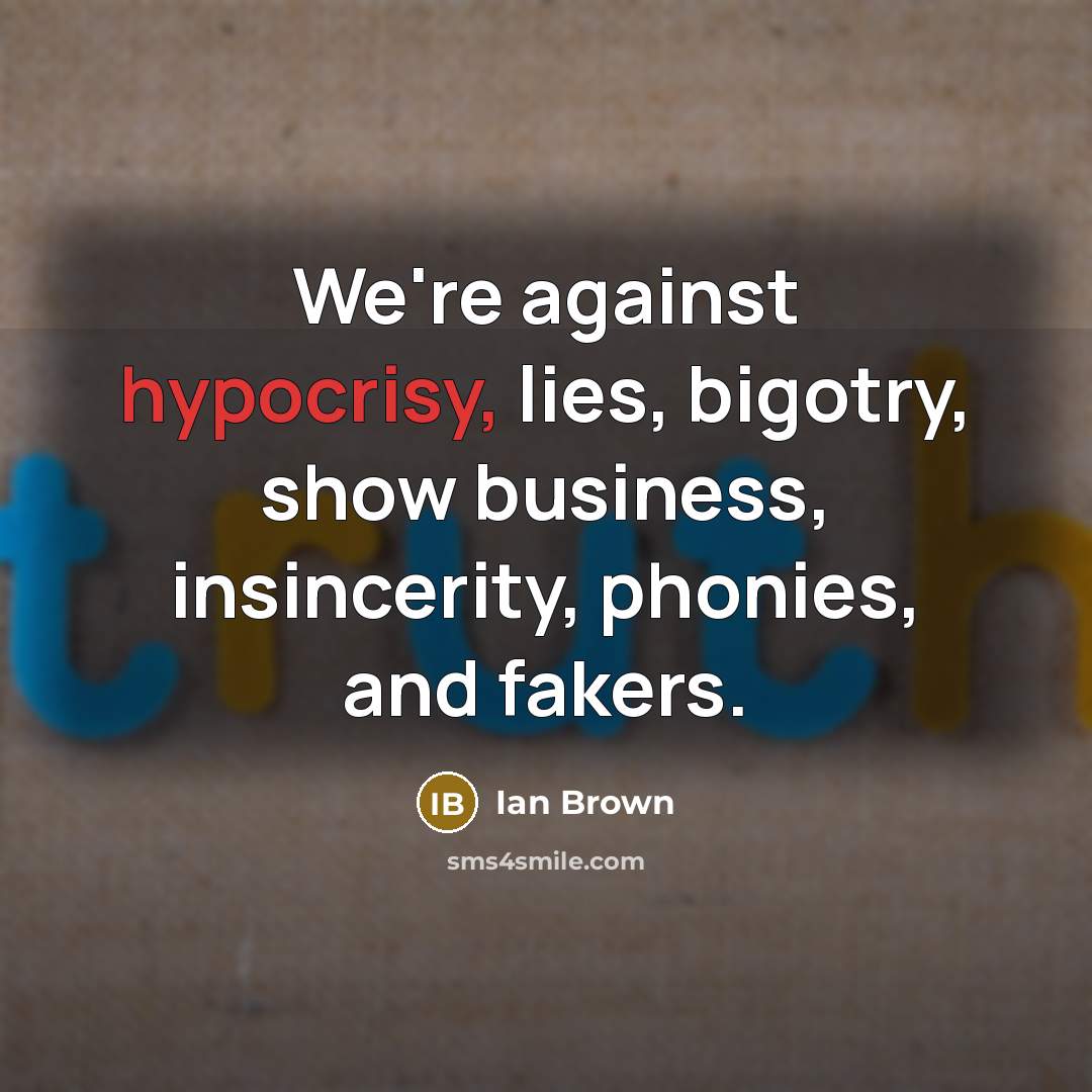 “We're against hypocrisy, lies, bigotry, show business, insincerity, phonies, and…” quote by Ian Brown